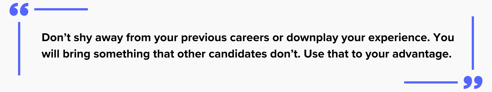 How to Change Careers: Don't shy away from your previous careers or downplay your experience. 